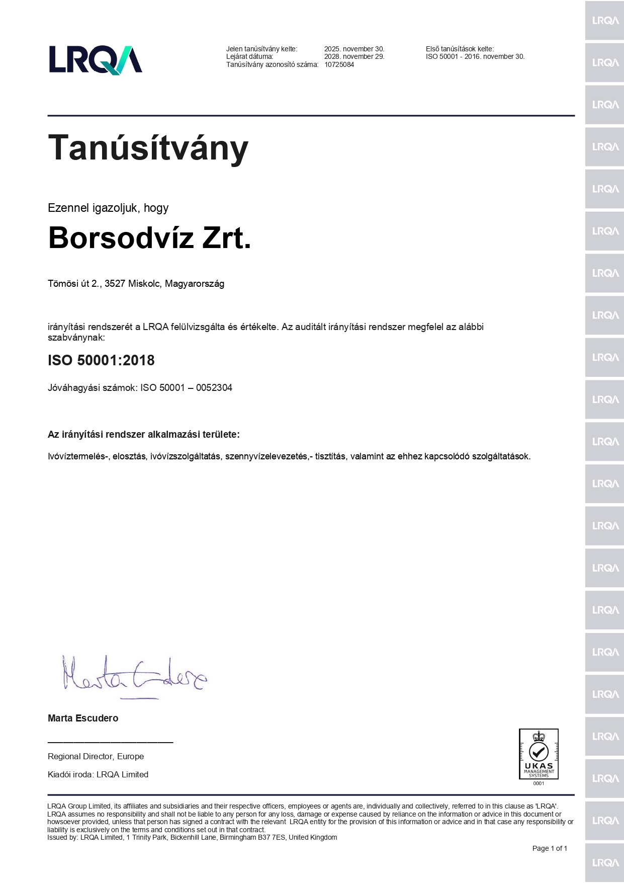 A képen az LRQA tanúsítványa látható, melyen igazolják, hogy a Borsodvíz Zrt. irányítási rendszerét az LRQA felülvizsgálta és értékelte. Az auditált irányítási rendszer megfelel az ISO 50001:2018 szabványnak. Jóváhagyási számok: ISO 50001 – 0052304 Az irányítási rendszer alkalmazási területe: Ivóvíztermelés, elosztás, ivóvízszolgáltatás, szennyvízelvezetés, tisztítás, valamint az ehhez kapcsolódó szolgáltatások.